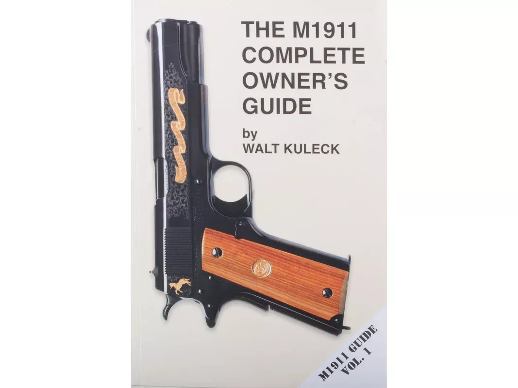 The M1911 Complete Owner’s Guide by Walt Kuleck